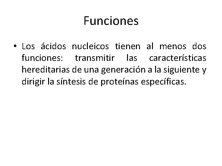 Funciones • Los ácidos nucleicos tienen al menos dos funciones: transmitir las características hereditarias