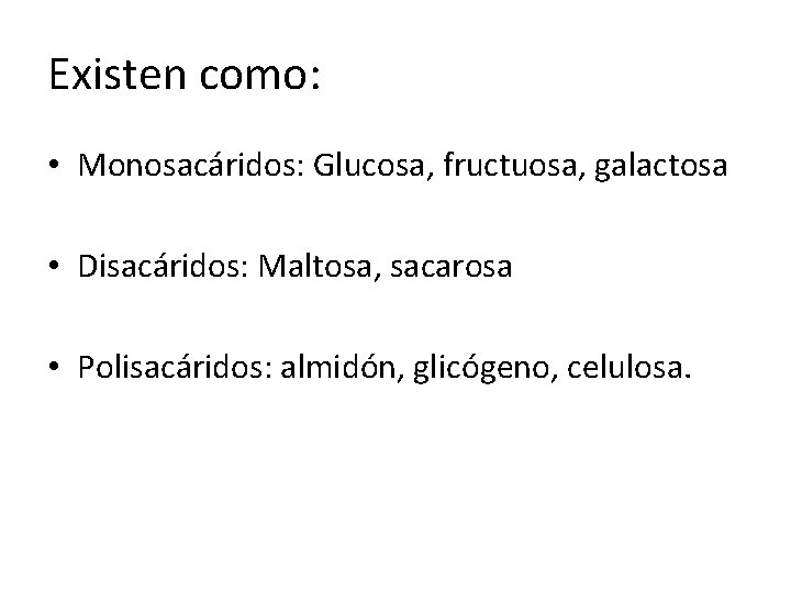 Existen como: • Monosacáridos: Glucosa, fructuosa, galactosa • Disacáridos: Maltosa, sacarosa • Polisacáridos: almidón,