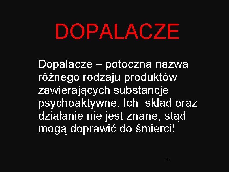 DOPALACZE Dopalacze – potoczna nazwa różnego rodzaju produktów zawierających substancje psychoaktywne. Ich skład oraz