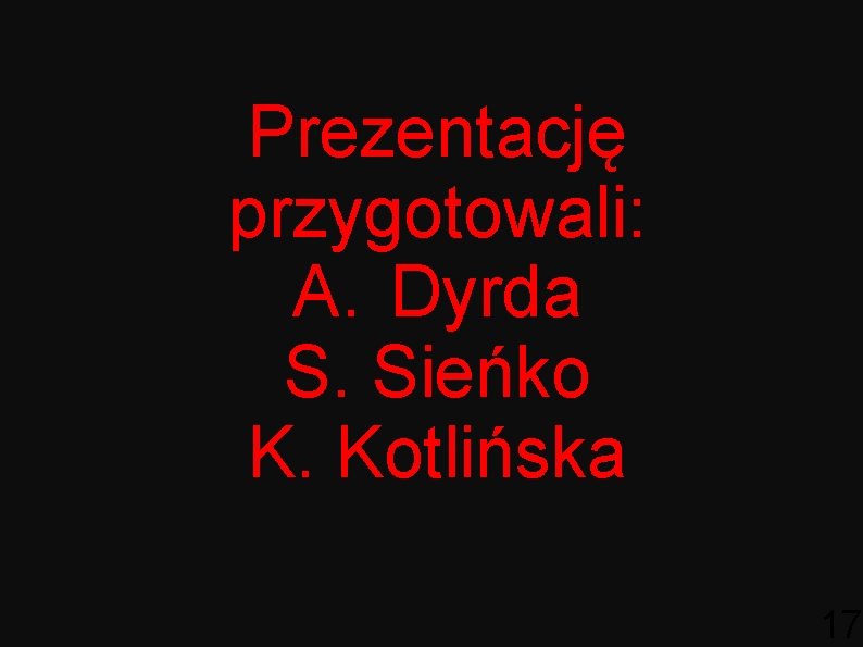 Prezentację przygotowali: A. Dyrda S. Sieńko K. Kotlińska 17 