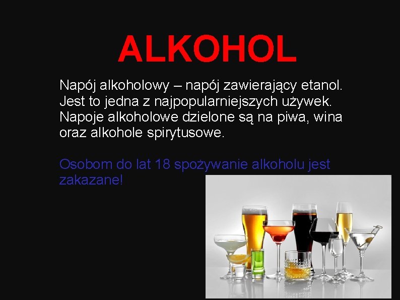 ALKOHOL Napój alkoholowy – napój zawierający etanol. Jest to jedna z najpopularniejszych używek. Napoje