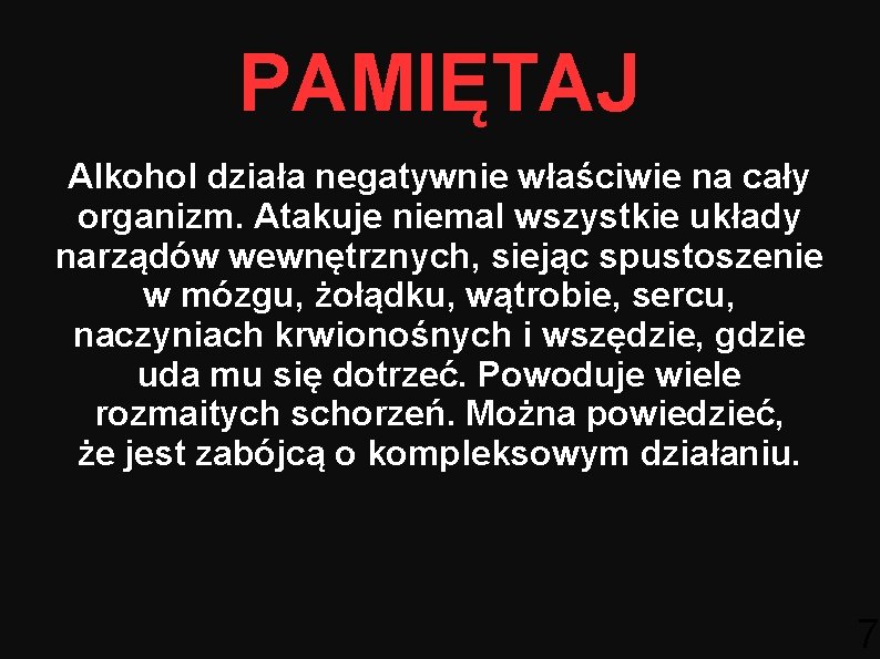 PAMIĘTAJ Alkohol działa negatywnie właściwie na cały organizm. Atakuje niemal wszystkie układy narządów wewnętrznych,