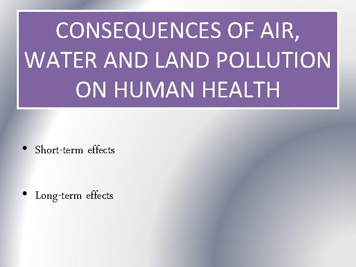 CONSEQUENCES OF AIR, WATER AND LAND POLLUTION ON HUMAN HEALTH • Short-term effects •