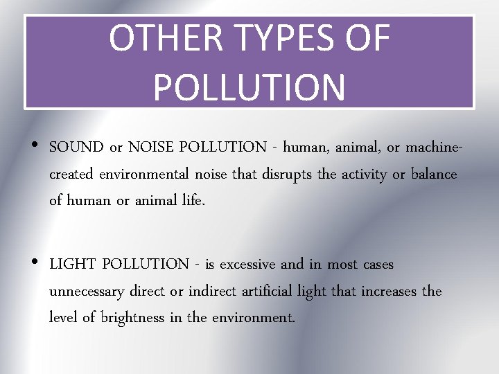 OTHER TYPES OF POLLUTION • SOUND or NOISE POLLUTION - human, animal, or machinecreated