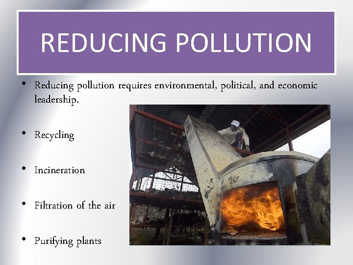 REDUCING POLLUTION • Reducing pollution requires environmental, political, and economic leadership. • Recycling •
