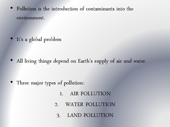  • Pollution is the introduction of contaminants into the environment. • It’s a