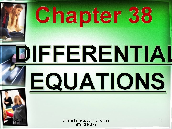 Chapter 38 DIFFERENTIAL EQUATIONS 9/5/2021 differential equations by Chtan (FYHS-Kulai) 1 