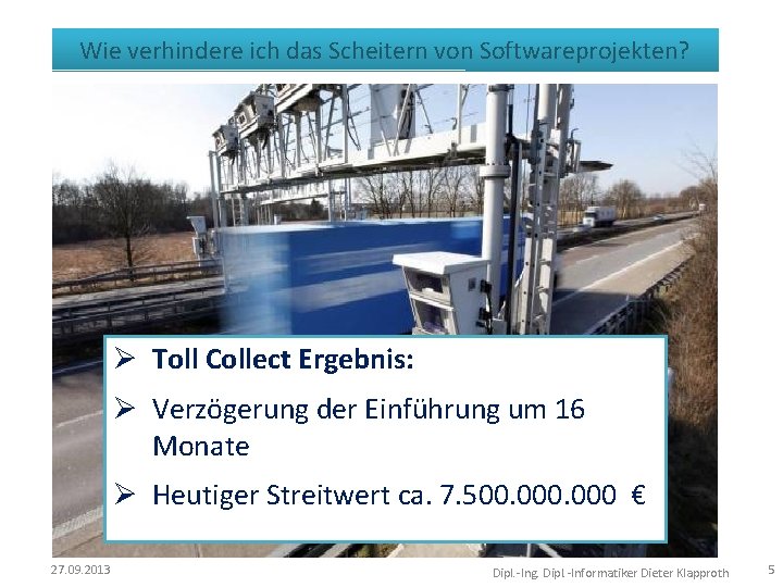 Wie verhindere ich das Scheitern von Softwareprojekten? Ø Toll Collect Ergebnis: Ø Verzögerung der