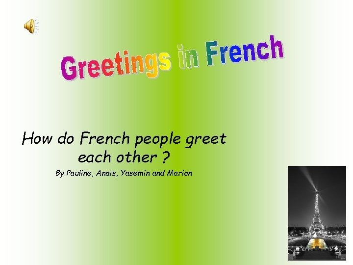 How do French people greet each other ? By Pauline, Anaïs, Yasemin and Marion