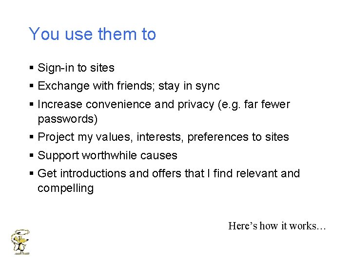 You use them to § Sign-in to sites § Exchange with friends; stay in