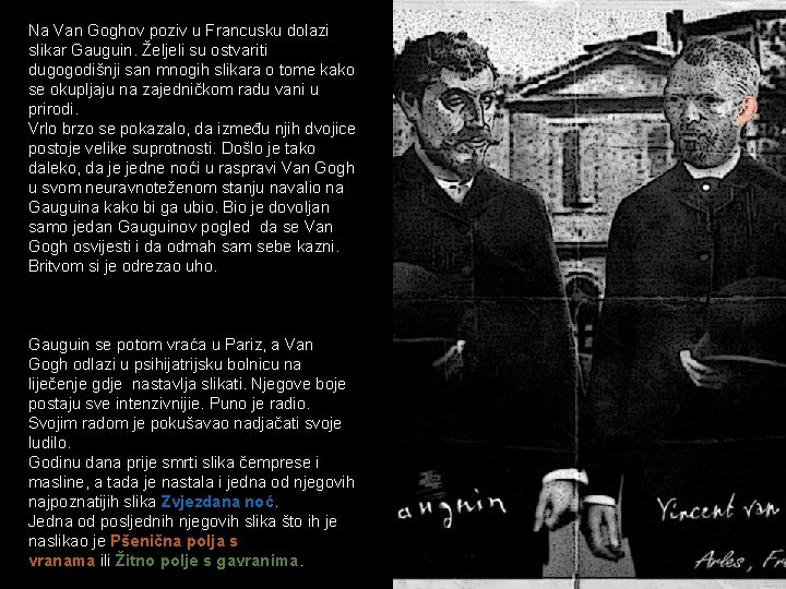 Na Van Goghov poziv u Francusku dolazi slikar Gauguin. Željeli su ostvariti dugogodišnji san