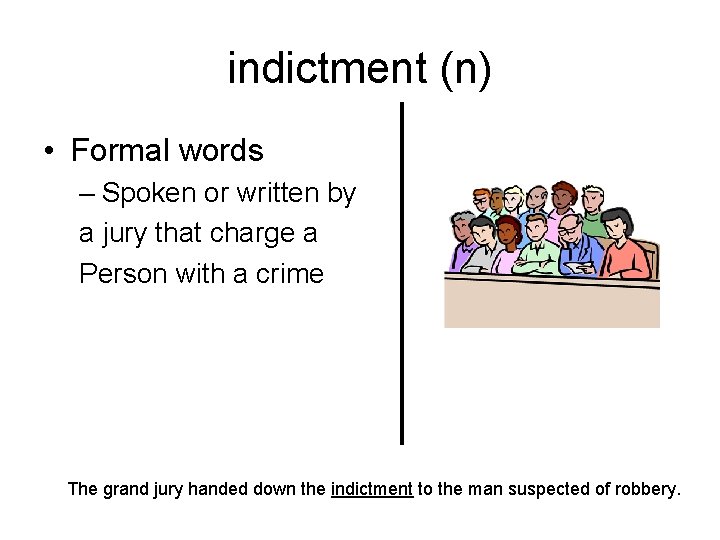 indictment (n) • Formal words – Spoken or written by a jury that charge