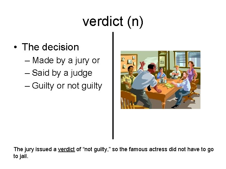 verdict (n) • The decision – Made by a jury or – Said by