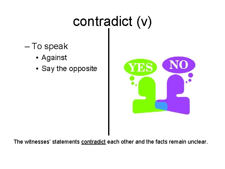 contradict (v) – To speak • Against • Say the opposite The witnesses’ statements