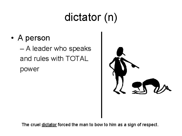 dictator (n) • A person – A leader who speaks and rules with TOTAL