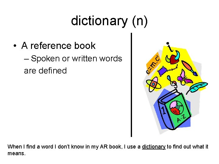 dictionary (n) • A reference book – Spoken or written words are defined When
