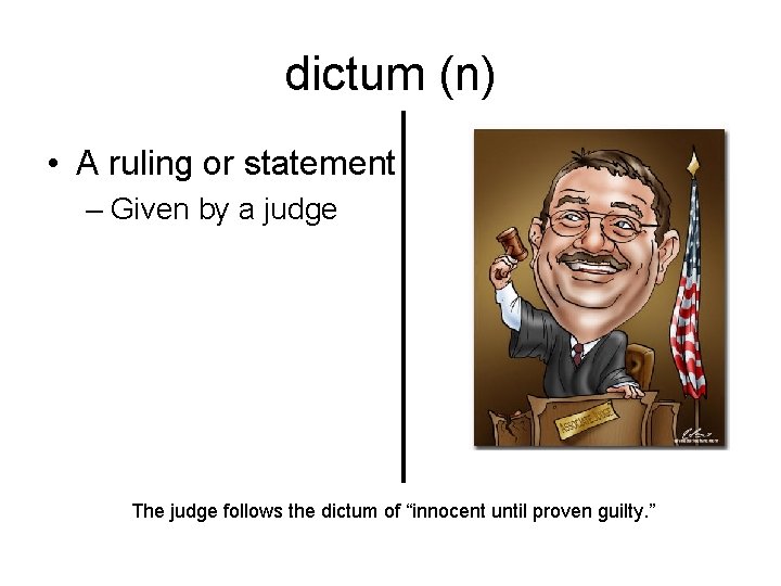 dictum (n) • A ruling or statement – Given by a judge The judge