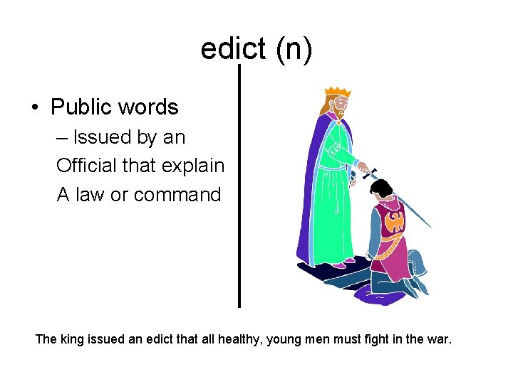 edict (n) • Public words – Issued by an Official that explain A law