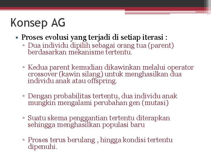 Konsep AG • Proses evolusi yang terjadi di setiap iterasi : ▫ Dua individu