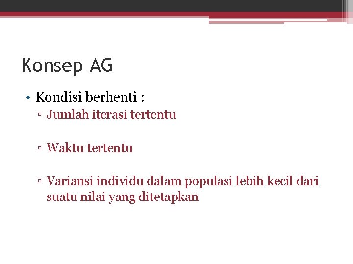 Konsep AG • Kondisi berhenti : ▫ Jumlah iterasi tertentu ▫ Waktu tertentu ▫