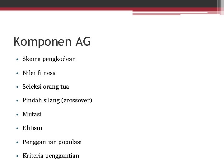 Komponen AG • Skema pengkodean • Nilai fitness • Seleksi orang tua • Pindah