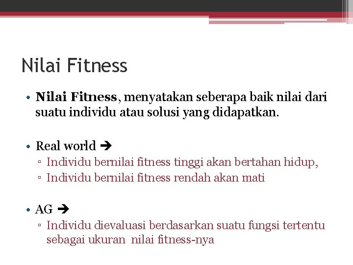 Nilai Fitness • Nilai Fitness, menyatakan seberapa baik nilai dari suatu individu atau solusi