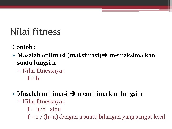 Nilai fitness Contoh : • Masalah optimasi (maksimasi) memaksimalkan suatu fungsi h ▫ Nilai