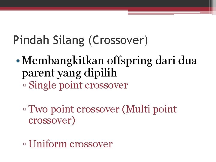 Pindah Silang (Crossover) • Membangkitkan offspring dari dua parent yang dipilih ▫ Single point