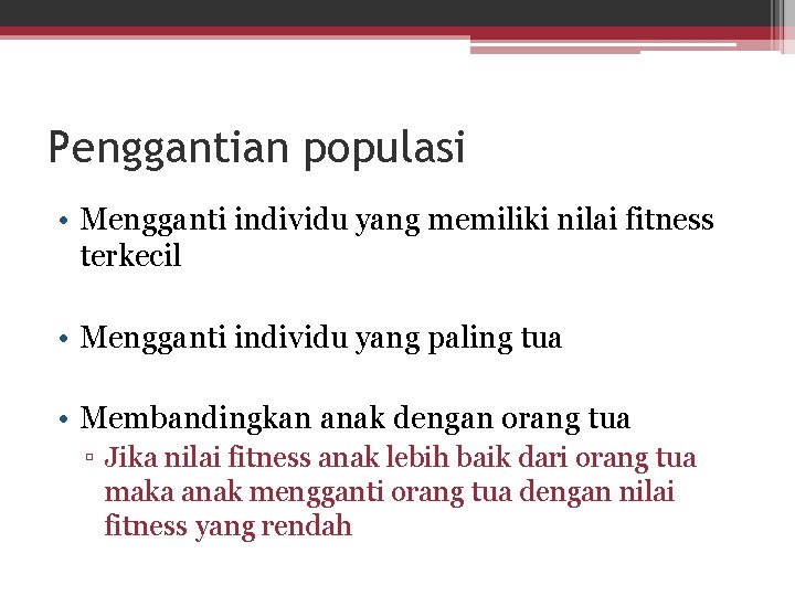 Penggantian populasi • Mengganti individu yang memiliki nilai fitness terkecil • Mengganti individu yang