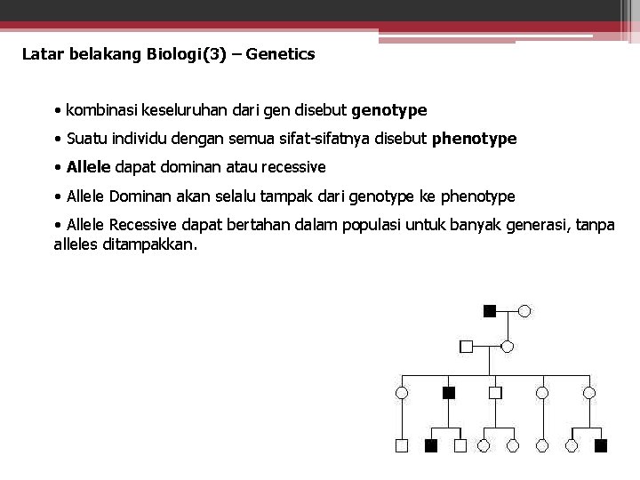 Latar belakang Biologi(3) – Genetics • kombinasi keseluruhan dari gen disebut genotype • Suatu