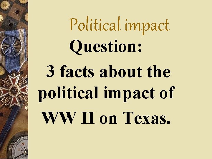Political impact Question: 3 facts about the political impact of WW II on Texas.
