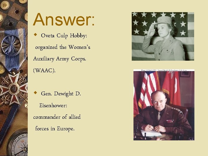 Answer: w Oveta Culp Hobby: organized the Women’s Auxiliary Army Corps. (WAAC). w Gen.