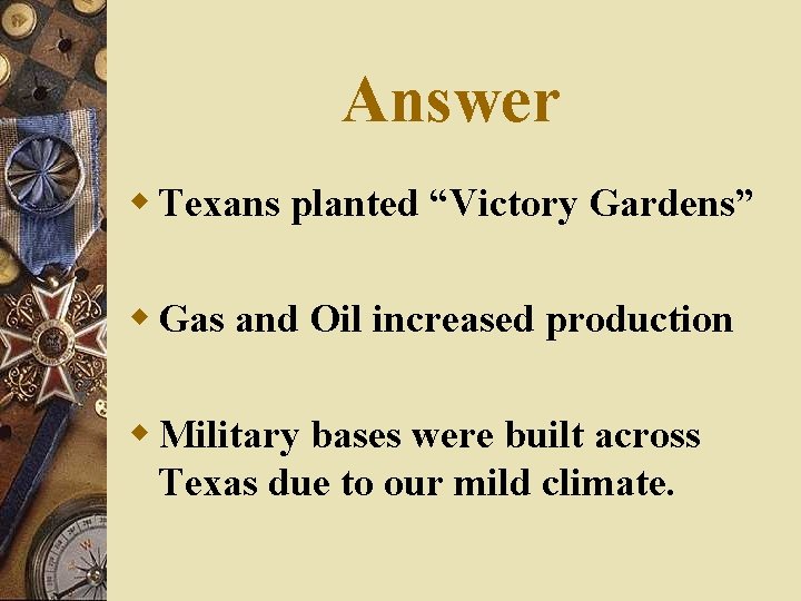 Answer w Texans planted “Victory Gardens” w Gas and Oil increased production w Military