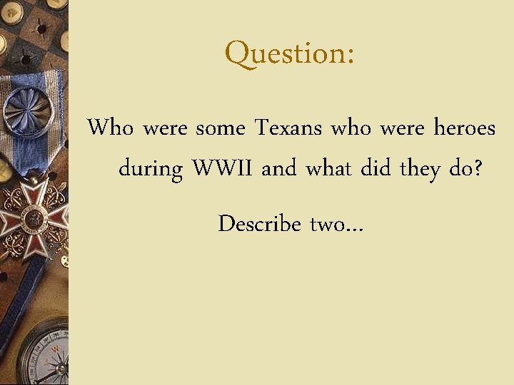 Question: Who were some Texans who were heroes during WWII and what did they