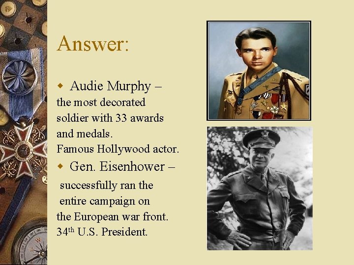 Answer: w Audie Murphy – the most decorated soldier with 33 awards and medals.