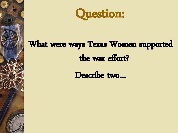Question: What were ways Texas Women supported the war effort? Describe two… 