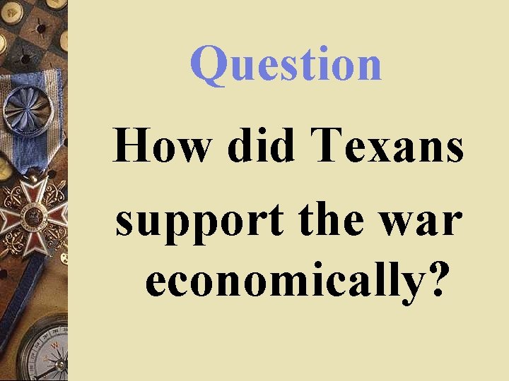 Question How did Texans support the war economically? 