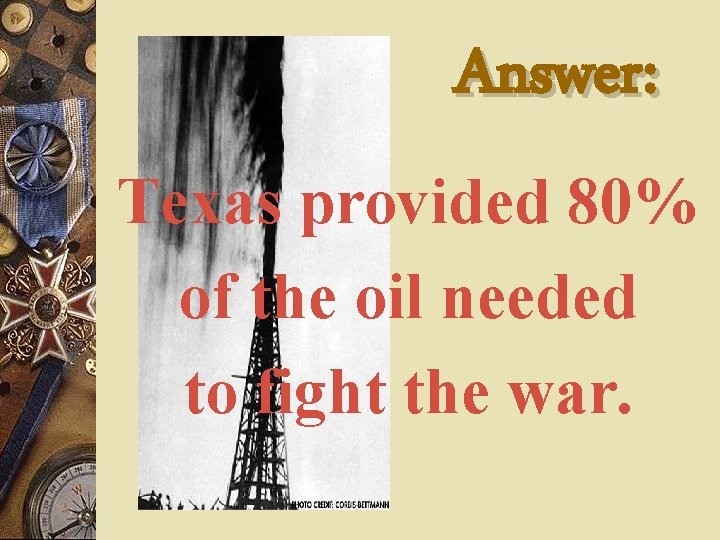 Answer: Texas provided 80% of the oil needed to fight the war. 