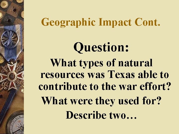 Geographic Impact Cont. Question: What types of natural resources was Texas able to contribute