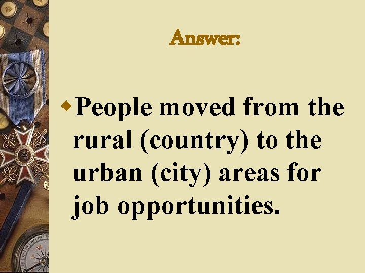 Answer: w. People moved from the rural (country) to the urban (city) areas for