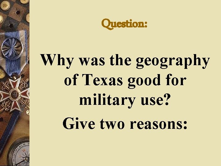 Question: Why was the geography of Texas good for military use? Give two reasons:
