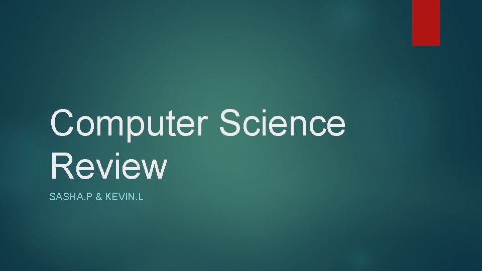 Computer Science Review SASHA. P & KEVIN. L 