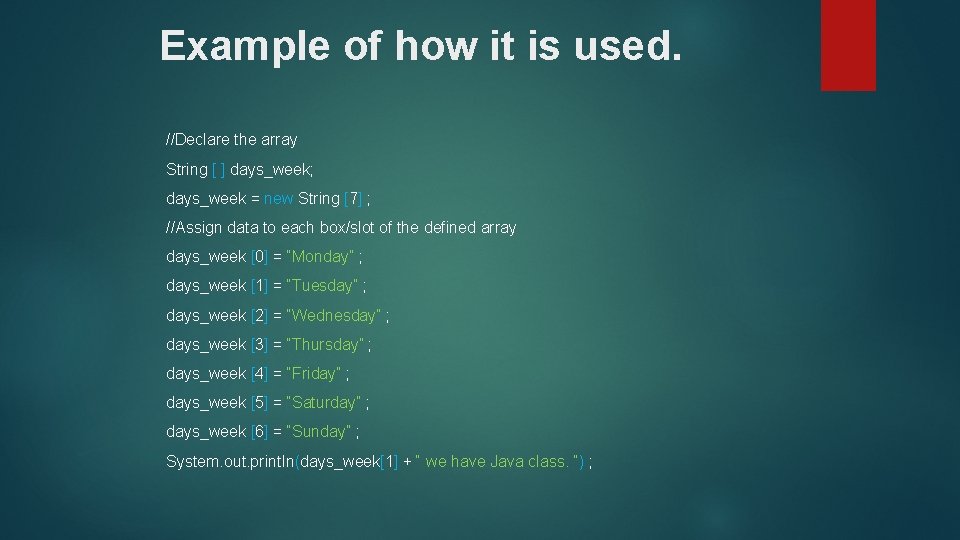 Example of how it is used. //Declare the array String [ ] days_week; days_week