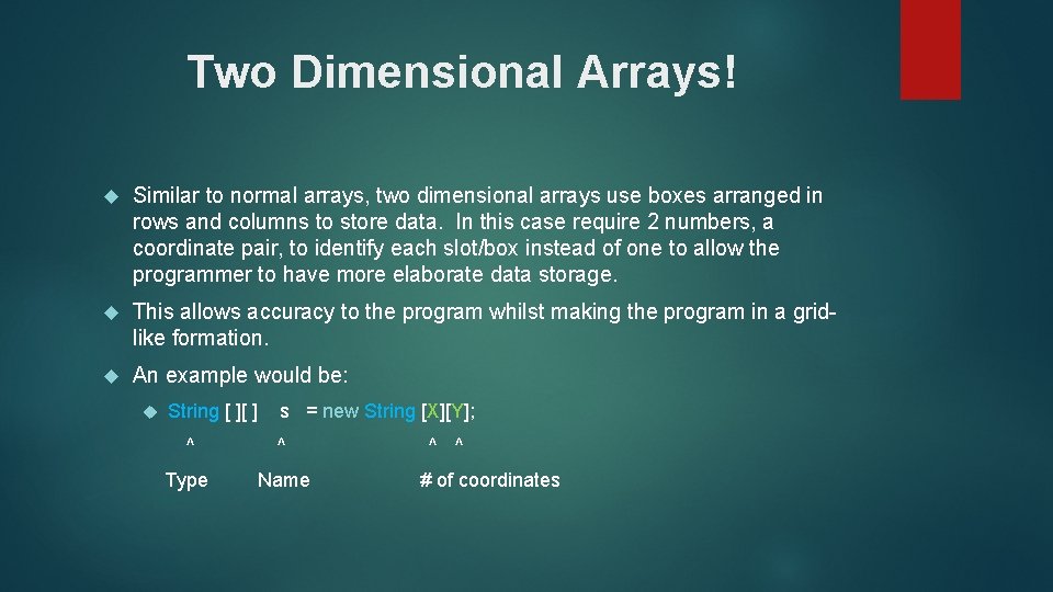 Two Dimensional Arrays! Similar to normal arrays, two dimensional arrays use boxes arranged in
