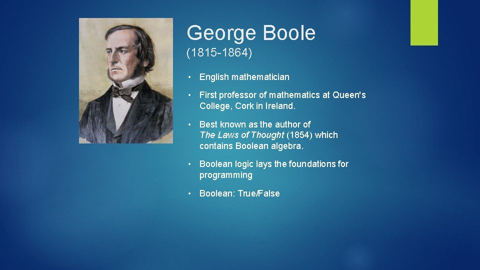 George Boole (1815 -1864) • English mathematician • First professor of mathematics at Queen's
