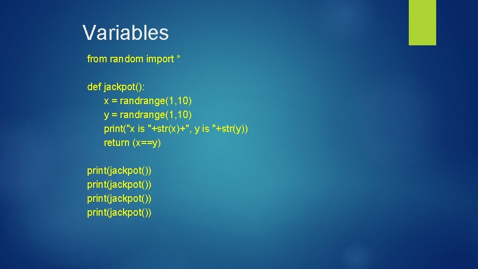 Variables from random import * def jackpot(): x = randrange(1, 10) y = randrange(1,