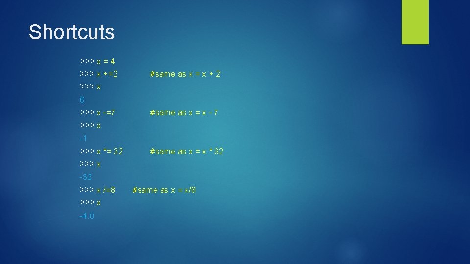 Shortcuts >>> x = 4 >>> x +=2 #same as x = x +