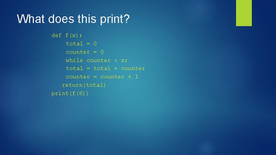 What does this print? def f(x): total = 0 counter = 0 while counter