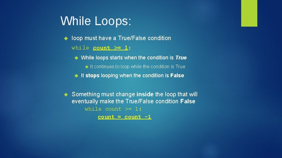 While Loops: loop must have a True/False condition while count >= 1: While loops