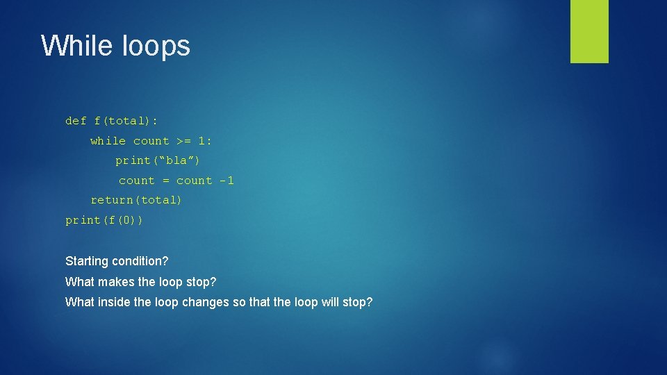While loops def f(total): while count >= 1: print(“bla”) count = count -1 return(total)